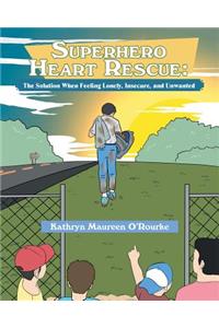 Superhero Heart Rescue: The Solution, When Feeling Lonely, Insecure, and Unwanted