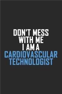 Don't Mess With Me I Am A Cardiovascular Technologist