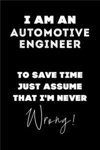 I Am AN Automotive Engineer To Save Time Just Assume That I'm Never Wrong!