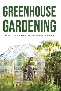 Greenhouse Gardening 2021 Guide: How to Build Your Own Greenhouse Easily