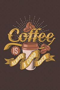 Coffee Is Always A Good Idea