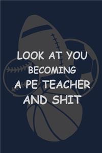 Look at you Becoming a PE Teacher and Shit