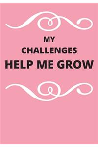 My Challenges Help Me Grow: Front Cover Quotation Journal for Girls & Women Who Want to Be Inspired Every Day, to Note Down All Your Thoughts and Ideas That You Want to Remembe