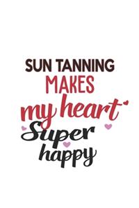 Sun tanning Makes My Heart Super Happy Sun tanning Lovers Sun tanning Obsessed Notebook A beautiful: Lined Notebook / Journal Gift,, 120 Pages, 6 x 9 inches, Personal Diary, Sun tanning Obsessed, Sun tanning Hobby, Sun tanning Lover, Personalized Jo