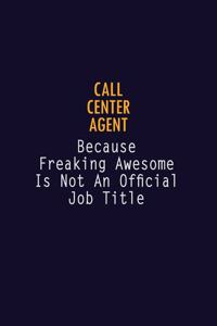Call Center Agent Because Freaking Awesome is not An Official Job Title