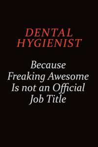 Dental Hygienist Because Freaking Awesome Is Not An Official job Title