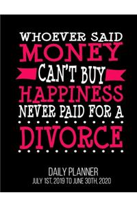Whoever Said Money Can't Buy Happiness Never Paid For A Divorce Daily Planner July 1st, 2019 To June 30th, 2020