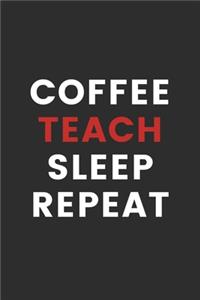 Coffee Teach Sleep Repeat