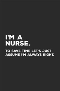 I'm A Nurse To Save Time Let's Just Assume I'm Always Right