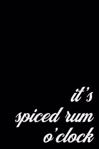 Spiced Rum Gift Notebook for Hard Drinkers and Party Lovers. It's Rum O'Clock
