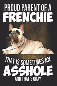 Proud Parent of a Frenchie that is Sometimes an Asshole and Thats Okay