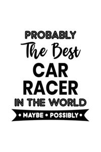 Probably the Best Car Racer In the World. Maybe. Possibly.