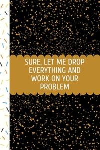 Sure, Let Me Drop Everything