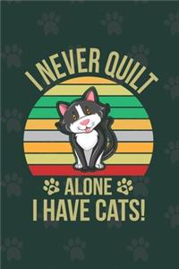 I Never Quilt Alone I Have Cats!