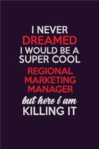 I Never Dreamed I Would Be A Super cool Regional Marketing Manager But Here I Am Killing It