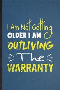 I Am Not Getting Older I Am Outliving the Warranty