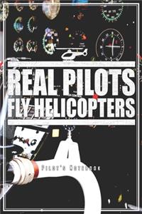 Real Pilots Fly Helicopters - Pilot's Notebook