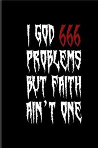 I God 666 Problems But Faith Ain't One