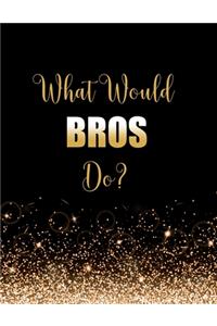 What Would Bros Do?
