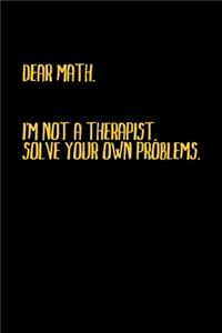 Dear Math, I'm Not A Therapist. Solve Your Own Problems