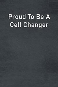 Proud To Be A Cell Changer