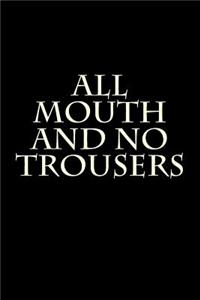 All Mouth and No Trousers