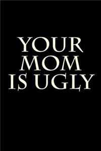 Your Mom Is Ugly