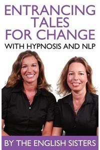 En-Trancing Tales for Change with Nlp and Hypnosis by the English Sisters
