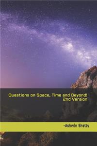 Questions on Space, Time and Beyond! 2nd Version