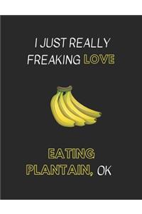 I Just Really Freaking Love Eating Plantain, Ok