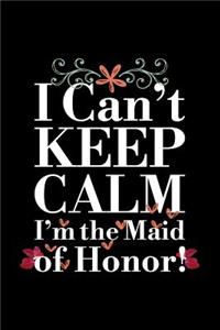I Can't Keep Calm I'm the Maid of Honor