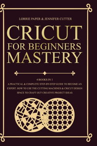 Cricut For Beginners Mastery - 4 Books in 1