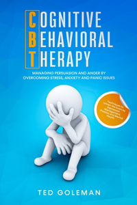 Cognitive Behavioral Therapy (CBT), Managing Persuasion and Anger by overcoming Stress, Anxiety and Panic issues