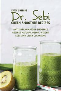 Dr. SEBI Green Smoothie Recipes: Anti-inflammatory Smoothie Recipes Natural Detox, Weight Loss and Liver Cleansing