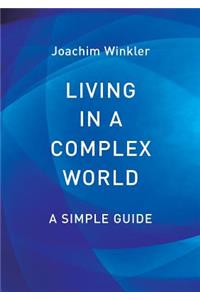 Living in a Complex World - A Simple Guide