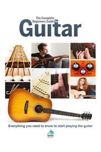 The Complete Beginners Guide to The Guitar