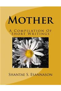 Mother: A Compilation Of Short Writings