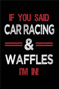 If You Said Car Racing & Waffles I'm in