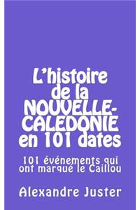 L'Histoire de la Nouvelle-Calédonie En 101 Dates: 101 Événements Qui Ont Marqué Le Caillou