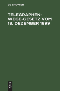 Telegraphenwege-Gesetz Vom 18. Dezember 1899