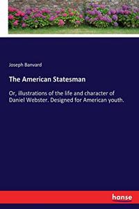 American Statesman: Or, illustrations of the life and character of Daniel Webster. Designed for American youth.