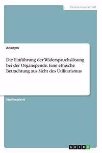 Einführung der Widerspruchslösung bei der Organspende. Eine ethische Betrachtung aus Sicht des Utilitarismus