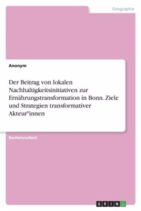 Beitrag von lokalen Nachhaltigkeitsinitiativen zur Ernährungstransformation in Bonn. Ziele und Strategien transformativer Akteur*innen