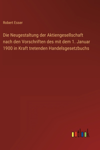 Die Neugestaltung der Aktiengesellschaft nach den Vorschriften des mit dem 1. Januar 1900 in Kraft tretenden Handelsgesetzbuchs