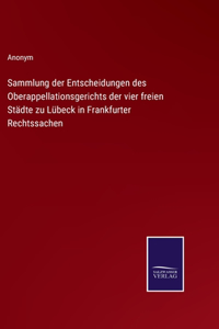 Sammlung der Entscheidungen des Oberappellationsgerichts der vier freien Städte zu Lübeck in Frankfurter Rechtssachen