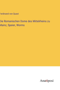 Die Romanischen Dome des Mittelrheins zu Mainz, Speier, Worms