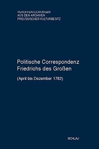 Politische Correspondenz Friedrichs Des Grossen. Band 47 (April Bis Dezember 1782)