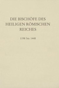 Die Bischofe Des Heiligen Romischen Reiches 1198 Bis 1448: Ein Biographisches Lexikon