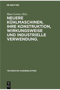 Neuere Kühlmaschinen, ihre Konstruktion, Wirkungsweise und industrielle Verwendung.