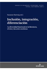 Inclusión, Integración, Diferenciación: La Diversidad Funcional En La Literatura, El Cine Y Las Artes Escénicas